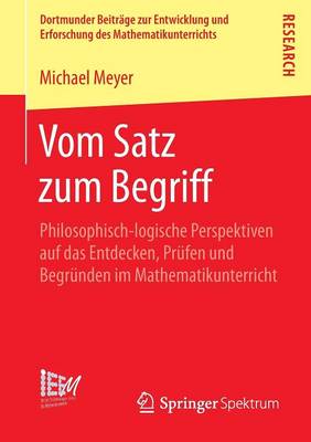 Vom Satz Zum Begriff: Philosophisch-Logische Perspektiven Auf Das Entdecken, Prufen Und Begrunden Im Mathematikunterricht