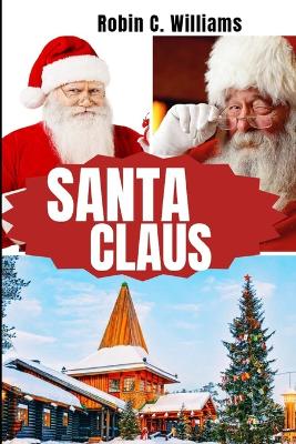 Santa Claus: The Journey Through His Timeless Legacy