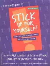 A Teacher's Guide to "Stick Up for Yourself": A 10-Part Course in Self-Esteem and Assertiveness for Kids