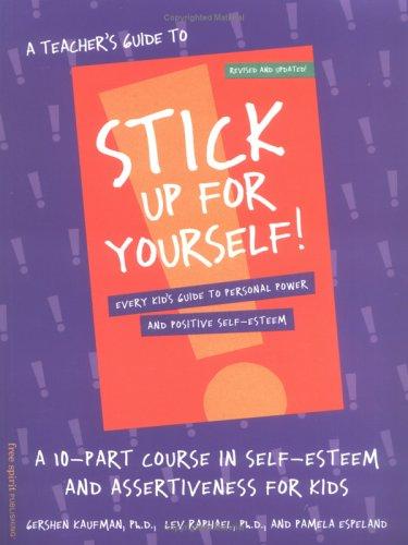 A Teacher's Guide to "Stick Up for Yourself": A 10-Part Course in Self-Esteem and Assertiveness for Kids