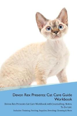 Devon Rex Presents: Cat Care Guide Workbook Devon Rex Presents Cat Care Workbook with Journalling, Notes, To Do List. Includes: Training, Feeding, Supplies, Breeding, Cleaning & More Volume 1
