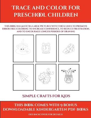 Simple Crafts for Kids (Trace and Color for preschool children): This book has 50 extra-large pictures with thick lines to promote error free coloring to increase confidence, to reduce frustration, and to encourage longer periods of drawing