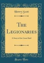 The Legionaries: A Story of the Great Raid (Classic Reprint)