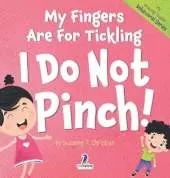 My Fingers Are For Tickling. I Do Not Pinch!: An Affirmation-Themed Toddler Book About Not Pinching (Ages 2-4)