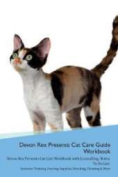 Devon Rex Presents: Cat Care Guide Workbook Devon Rex Presents Cat Care Workbook with Journalling, Notes, To Do List. Includes: Training, Feeding, Supplies, Breeding, Cleaning & More Volume 1