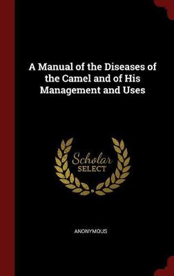 A Manual of the Diseases of the Camel and of His Management and Uses