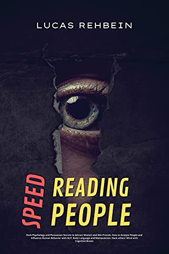 Speed Reading People: Dark Psychology Secrets to Analyze and Influence Human Minds with Neuro-Linguistic Programming NLP, Body Language, and Cold Narcissist Personality Trait. Discover Psychological Manipulation, Emotional Vampirism and How to Uncover Tox