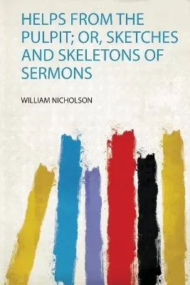 Helps from the Pulpit; Or, Sketches and Skeletons of Sermons