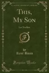 This, My Son: Les Noellets (Classic Reprint)
