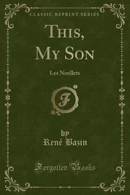 This, My Son: Les Noellets (Classic Reprint)