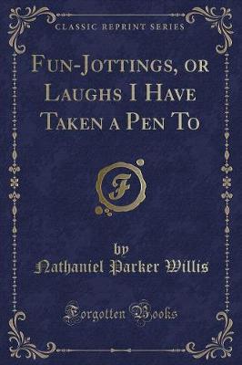 Fun-Jottings, or Laughs I Have Taken a Pen To (Classic Reprint)