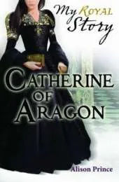 My Royal Story: Catherine of Aragon