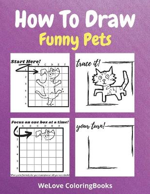 How To Draw Funny Pets: A Step-by-Step Drawing and Activity Book for Kids to Learn to Draw Funny Pets