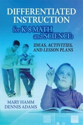 Differentiated Instruction for K-8 Math and Science: Ideas, Activities, and Lesson Plans