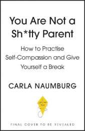 You Are Not a Sh*tty Parent: How to Practise Self-Compassion and Give Yourself a Break