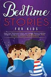 Bedtime Stories for Kids: Fairy Tales, Meditation Fables, and Children Stories Collection Designed to Help Your Children to Fall Asleep Quickly, Relax, Feel Calm and Improve Their Mindfulness.