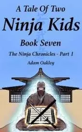 A Tale Of Two Ninja Kids - Book 7: The Ninja Chronicles Part 1
