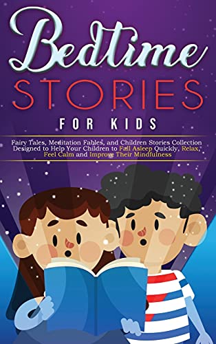 Bedtime Stories for Kids: Fairy Tales, Meditation Fables, and Children Stories Collection Designed to Help Your Children to Fall Asleep Quickly, Relax, Feel Calm and Improve Their Mindfulness.