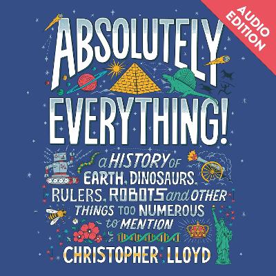 Absolutely Everything! (Audiobook – libraries): A History of Earth, Dinosaurs, Rulers, Robots and Other Things Too Numerous to Mention