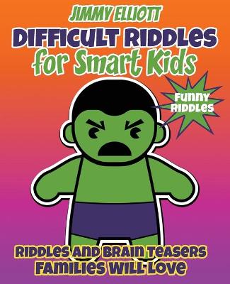 Difficult Riddles for Smart Kids - Funny Riddles - Riddles and Brain Teasers Families Will Love: Riddles And Brain Teasers Families Will Love - Difficult Riddles for Smart Kids