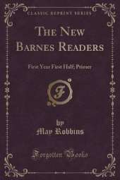 The New Barnes Readers: First Year First Half; Primer (Classic Reprint)