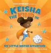 Keisha the Kind in My Little Sister Situation (Team Supercrew Series): A children's book about emotions, kindness, family, and sibling rivalry.