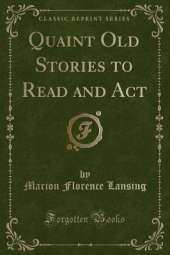 Quaint Old Stories to Read and Act (Classic Reprint)