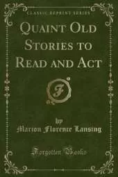 Quaint Old Stories to Read and Act (Classic Reprint)
