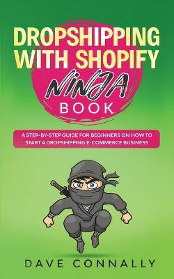 Dropshipping with Shopify Ninja Book: A Step-by-step guide for beginners on How to Start a Dropshipping E-Commerce Business with Shopify