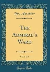 The Admiral's Ward, Vol. 1 of 3 (Classic Reprint)