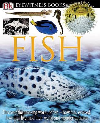 DK Eyewitness Books: Fish: Discover the Amazing World of Fish How They Evolved, How They Live, and their We