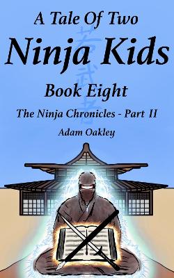 A Tale Of Two Ninja Kids - Book 8: The Ninja Chronicles Part 2