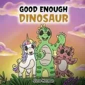 Good Enough Dinosaur: A Story about Self-Esteem and Self-Confidence.