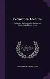 Geometrical Lectures: Explaining the Generation, Nature and Properties of Curve Lines
