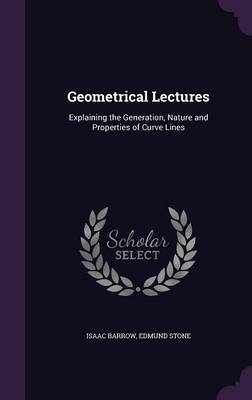 Geometrical Lectures: Explaining the Generation, Nature and Properties of Curve Lines