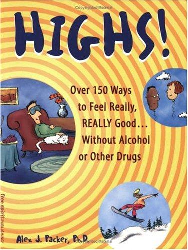 Highs: Over 150 Ways to Feel Really, Really Good without Alcohol or Other Drugs