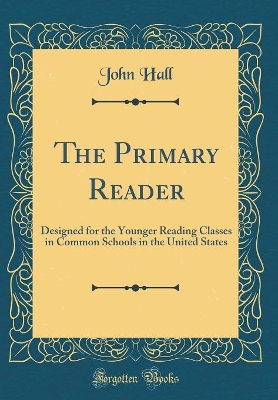 The Primary Reader: Designed for the Younger Reading Classes in Common Schools in the United States (Classic Reprint)