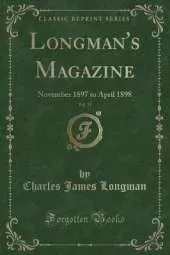 Longman's Magazine, Vol. 31: November 1897 to April 1898 (Classic Reprint)