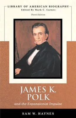 James Polk and The Expansionist Impulse (Library of American Biography Series)