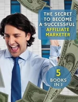 [ 5 Books in 1 ] - The Secret to Become a Successful Affiliate Marketer - (Rigid Cover / Hardback Version - English Edition): This Book Will Show You the Steps to Take in Order to Create a Fantastic "Stream Income" Through Internet!