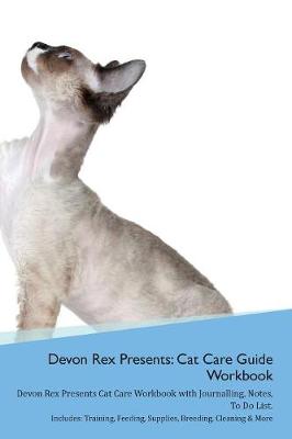 Devon Rex Presents: Cat Care Guide Workbook Devon Rex Presents Cat Care Workbook with Journalling, Notes, To Do List. Includes: Training, Feeding, Supplies, Breeding, Cleaning & More Volume 1