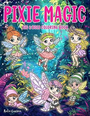 Pixie Magic Big & Bold Coloring Book: 40 Adorable Illustrations, Bold & Simple Designs, Perfect For Kids, Adults & Seniors.