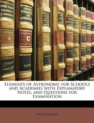 Elements of Astronomy, for Schools and Academies with Explanatory Notes, and Questions for Examination