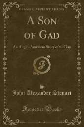 A Son of Gad: An Anglo-American Story of to-Day (Classic Reprint)