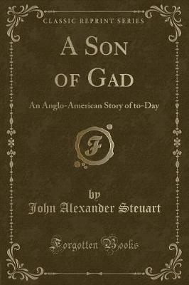 A Son of Gad: An Anglo-American Story of to-Day (Classic Reprint)