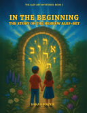 In the Beginning: The Story of the Hebrew Alef-Bet