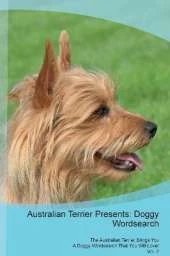 Australian Terrier Presents: Doggy Wordsearch The Australian Terrier Brings You A Doggy Wordsearch That You Will Love! Vol. 2