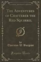The Adventures of Chatterer the Red Squirrel (Classic Reprint)