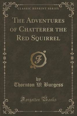 The Adventures of Chatterer the Red Squirrel (Classic Reprint)