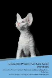 Devon Rex Presents: Cat Care Guide Workbook Devon Rex Presents Cat Care Workbook with Journalling, Notes, To Do List. Includes: Training, Feeding, Supplies, Breeding, Cleaning & More Volume 1